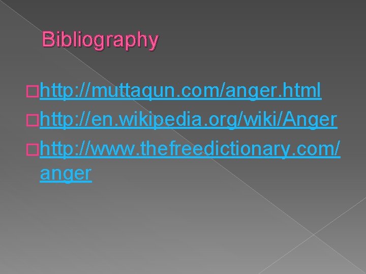 Bibliography �http: //muttaqun. com/anger. html �http: //en. wikipedia. org/wiki/Anger �http: //www. thefreedictionary. com/ anger