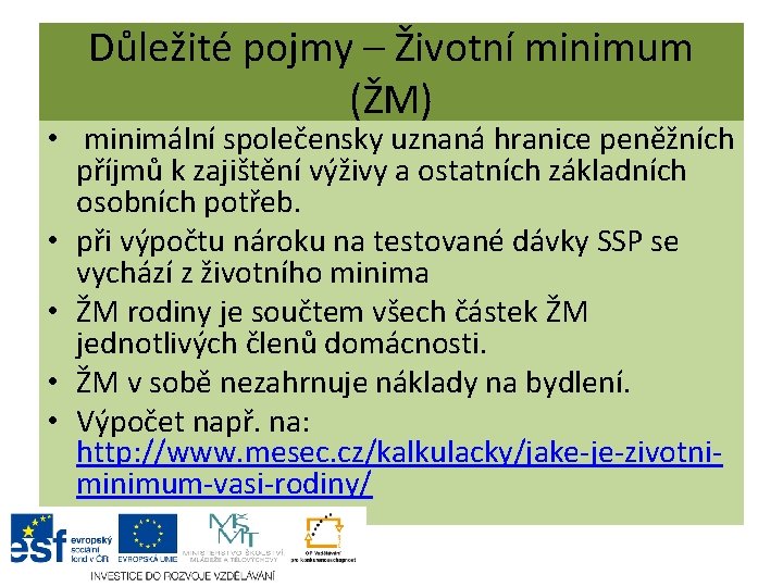 Důležité pojmy – Životní minimum (ŽM) • minimální společensky uznaná hranice peněžních příjmů k Důležité pojmy – Životní minimum (ŽM) • minimální společensky uznaná hranice peněžních příjmů k