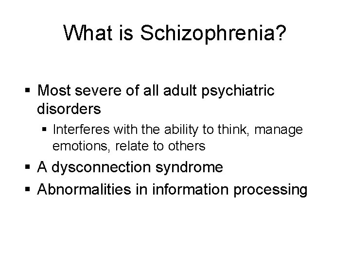 What is Schizophrenia? § Most severe of all adult psychiatric disorders § Interferes with