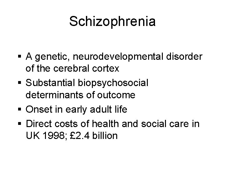 Schizophrenia § A genetic, neurodevelopmental disorder of the cerebral cortex § Substantial biopsychosocial determinants