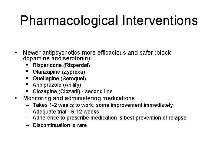 Pharmacological Interventions • Newer antipsychotics more efficacious and safer (block dopamine and serotonin) §