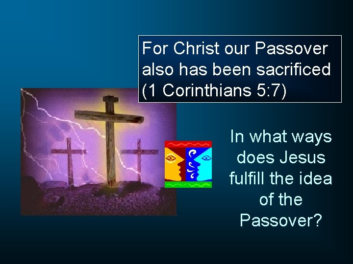 For Christ our Passover also has been sacrificed (1 Corinthians 5: 7) In what