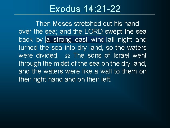 Exodus 14: 21 -22 Then Moses stretched out his hand over the sea; and