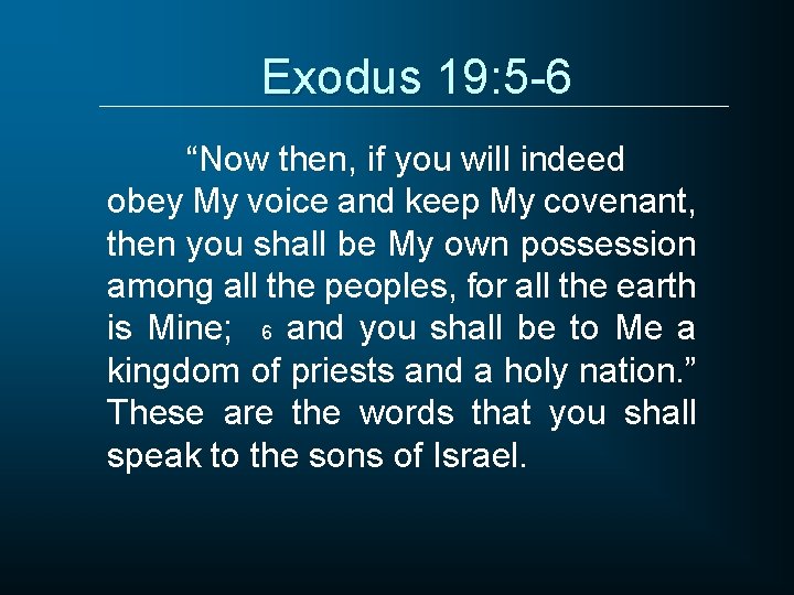 Exodus 19: 5 -6 “Now then, if you will indeed obey My voice and