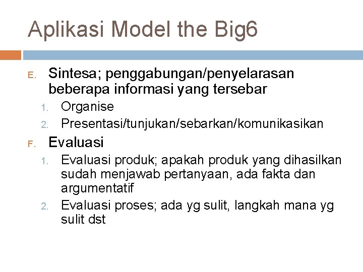 Aplikasi Model the Big 6 E. Sintesa; penggabungan/penyelarasan beberapa informasi yang tersebar 1. 2.