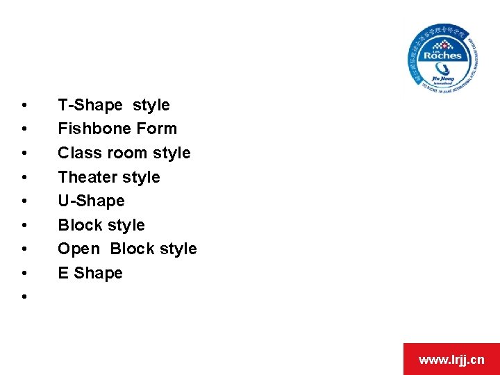  • • • T-Shape style Fishbone Form Class room style Theater style U-Shape
