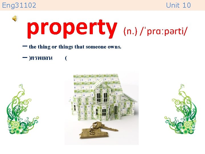 Eng 31102 Unit 10 property (n. ) /ˈprɑːpərti/ – the thing or things that