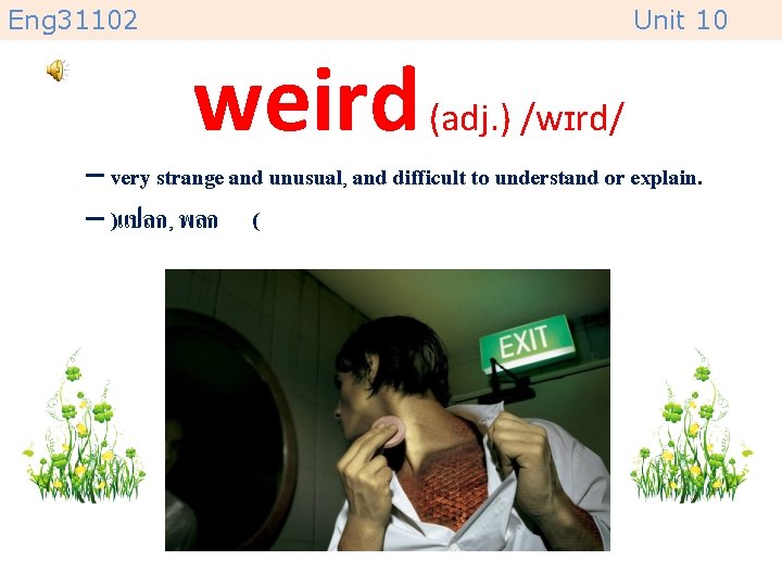 Eng 31102 Unit 10 weird (adj. ) /wɪrd/ – very strange and unusual, and