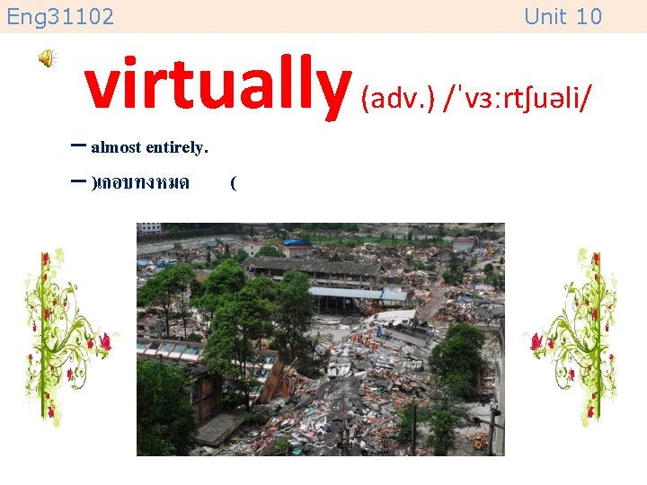 Eng 31102 Unit 10 virtually (adv. ) /ˈvɜːrtʃuəli/ – almost entirely. – )เกอบทงหมด (