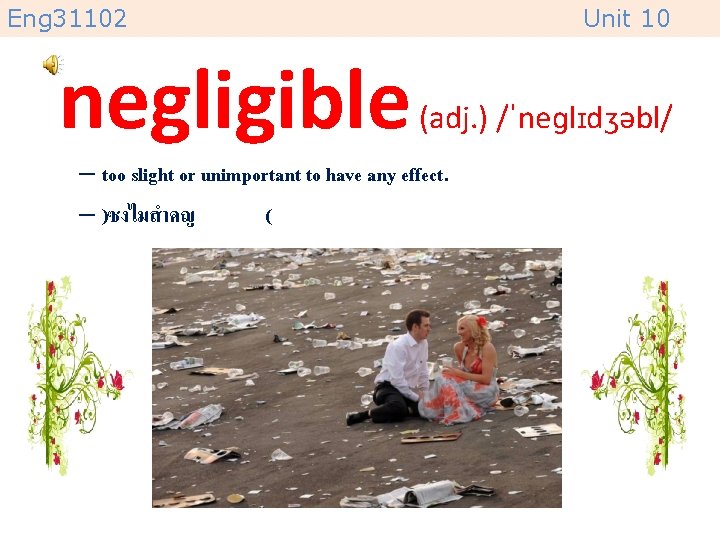 Eng 31102 negligible Unit 10 (adj. ) /ˈneɡlɪdʒəbl/ – too slight or unimportant to