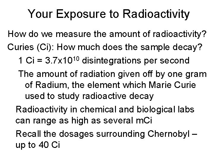 Your Exposure to Radioactivity How do we measure the amount of radioactivity? Curies (Ci):