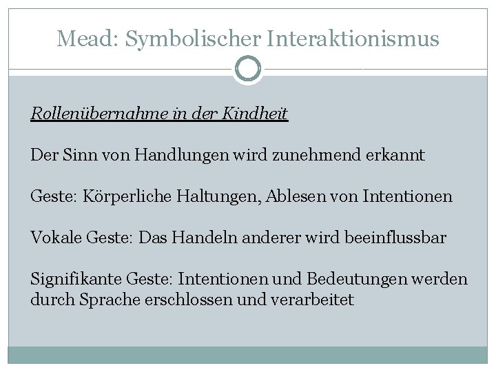 Mead: Symbolischer Interaktionismus Rollenübernahme in der Kindheit Der Sinn von Handlungen wird zunehmend erkannt