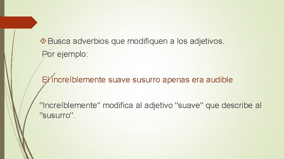  Busca adverbios que modifiquen a los adjetivos. Por ejemplo: El increíblemente suave susurro