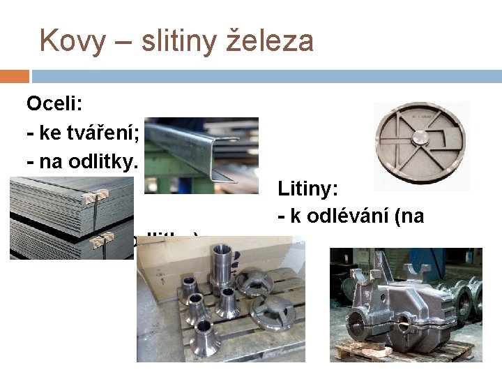 Kovy – slitiny železa Oceli: - ke tváření; - na odlitky. odlitky) Litiny: -