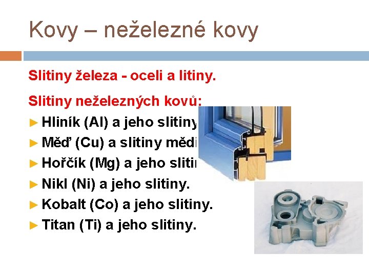 Kovy – neželezné kovy Slitiny železa - oceli a litiny. Slitiny neželezných kovů: ►