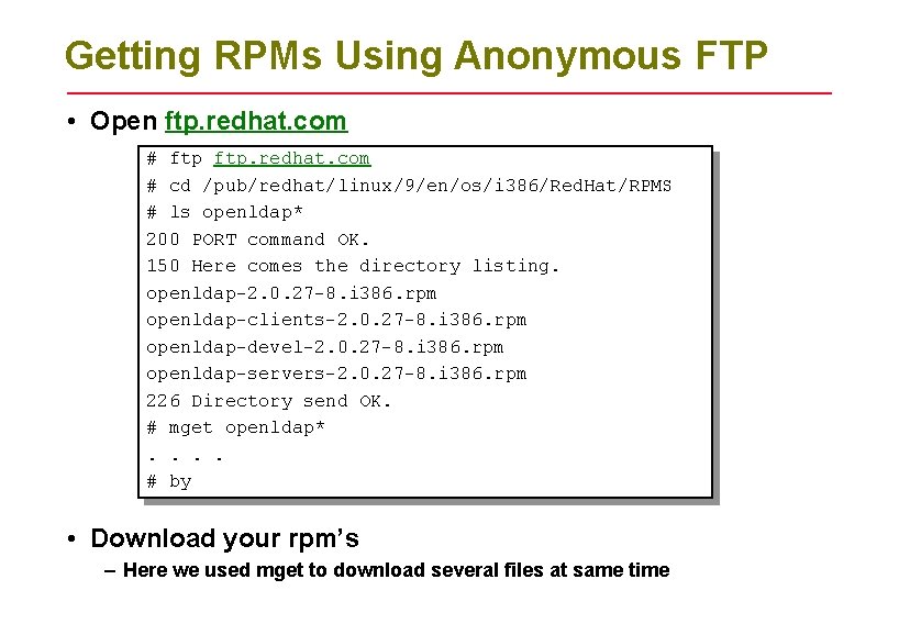 Getting RPMs Using Anonymous FTP • Open ftp. redhat. com # cd /pub/redhat/linux/9/en/os/i 386/Red.