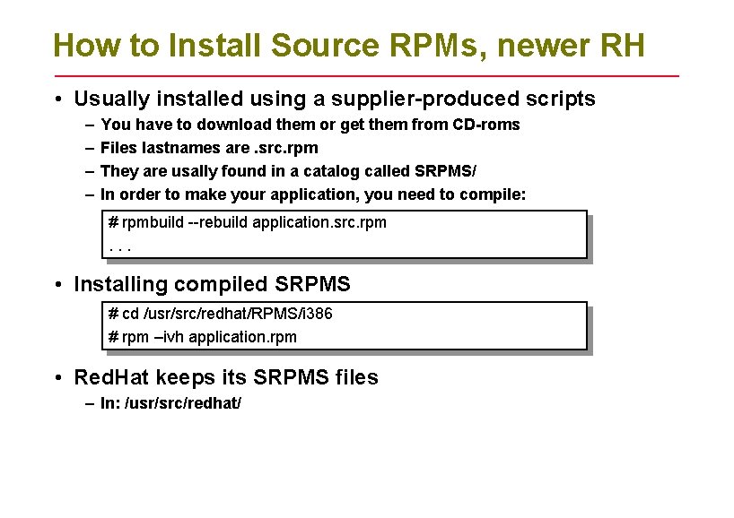 How to Install Source RPMs, newer RH • Usually installed using a supplier-produced scripts