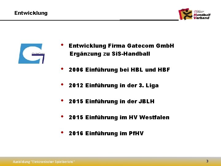 Entwicklung • Entwicklung Firma Gatecom Gmb. H Ergänzung zu Si. S-Handball • 2006 Einführung