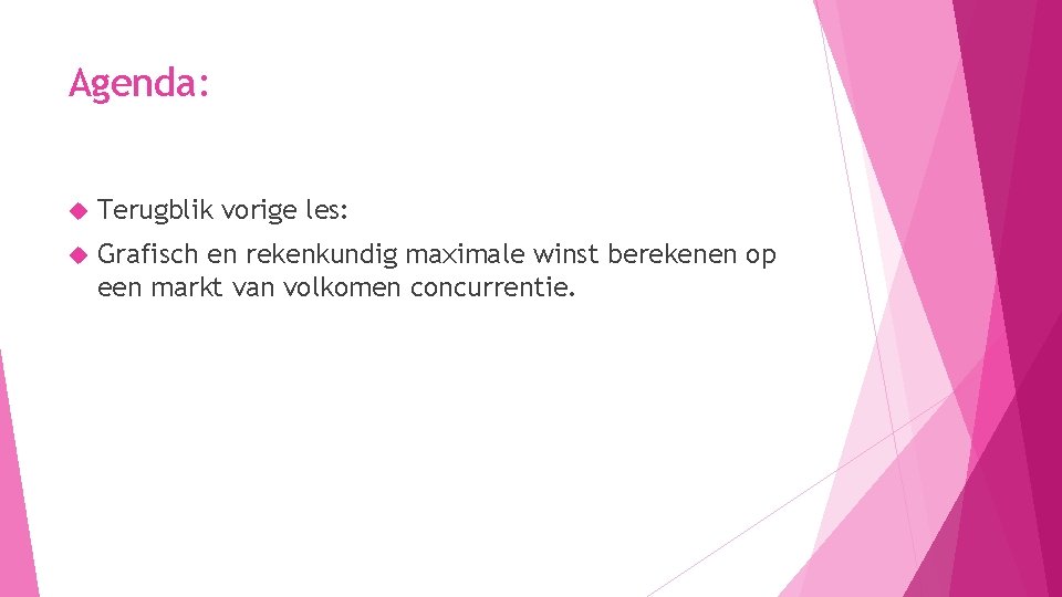 Agenda: Terugblik vorige les: Grafisch en rekenkundig maximale winst berekenen op een markt van