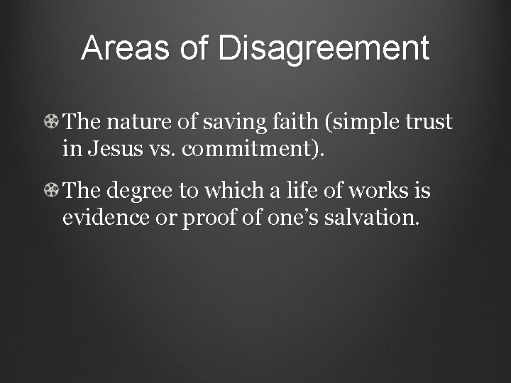 Areas of Disagreement The nature of saving faith (simple trust in Jesus vs. commitment).