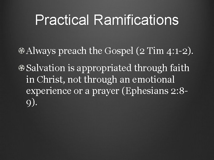 Practical Ramifications Always preach the Gospel (2 Tim 4: 1 -2). Salvation is appropriated