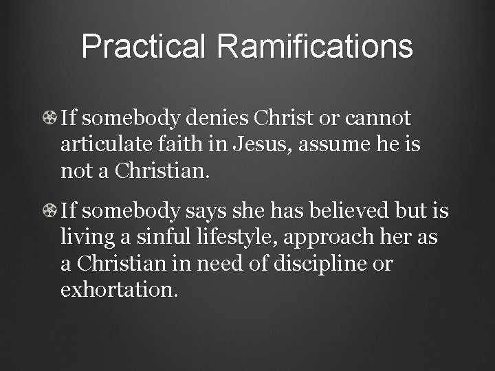 Practical Ramifications If somebody denies Christ or cannot articulate faith in Jesus, assume he