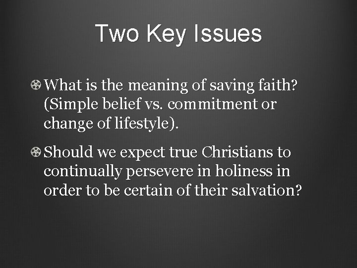 Two Key Issues What is the meaning of saving faith? (Simple belief vs. commitment