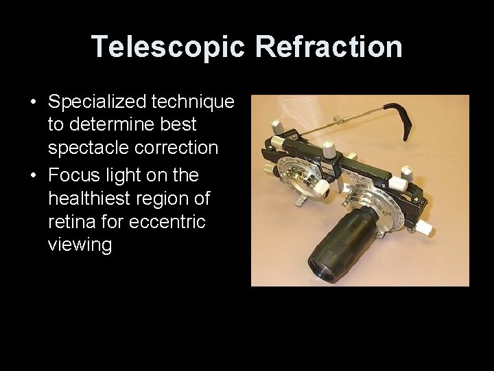 Telescopic Refraction • Specialized technique to determine best spectacle correction • Focus light on