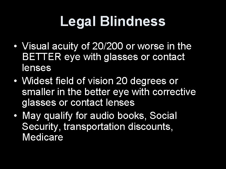 Legal Blindness • Visual acuity of 20/200 or worse in the BETTER eye with