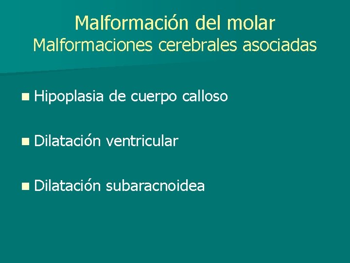 Malformación del molar Malformaciones cerebrales asociadas n Hipoplasia de cuerpo calloso n Dilatación ventricular