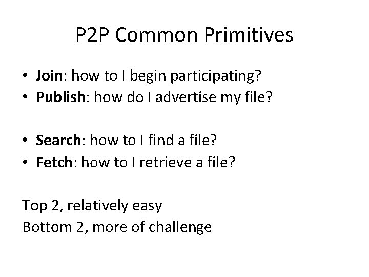 P 2 P Common Primitives • Join: how to I begin participating? • Publish: