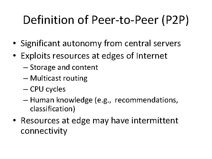 Definition of Peer-to-Peer (P 2 P) • Significant autonomy from central servers • Exploits