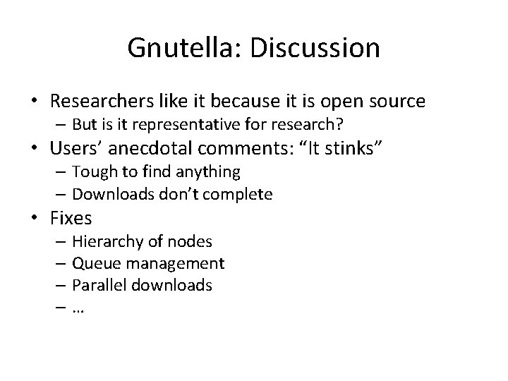 Gnutella: Discussion • Researchers like it because it is open source – But is