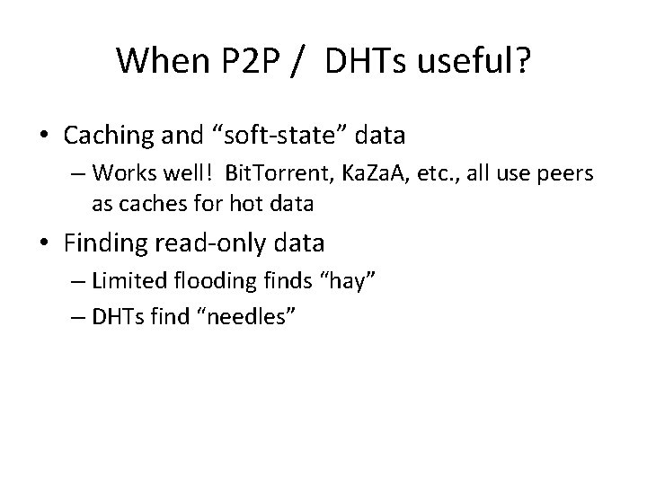 When P 2 P / DHTs useful? • Caching and “soft-state” data – Works