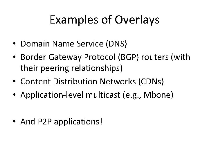 Examples of Overlays • Domain Name Service (DNS) • Border Gateway Protocol (BGP) routers