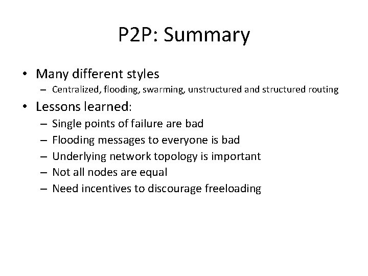 P 2 P: Summary • Many different styles – Centralized, flooding, swarming, unstructured and
