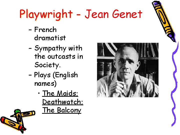 Playwright - Jean Genet – French dramatist – Sympathy with the outcasts in Society.