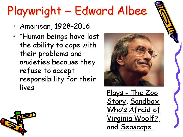 Playwright – Edward Albee • American, 1928 -2016 • “Human beings have lost the