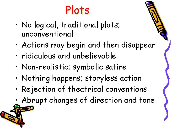 Plots • No logical, traditional plots; unconventional • Actions may begin and then disappear