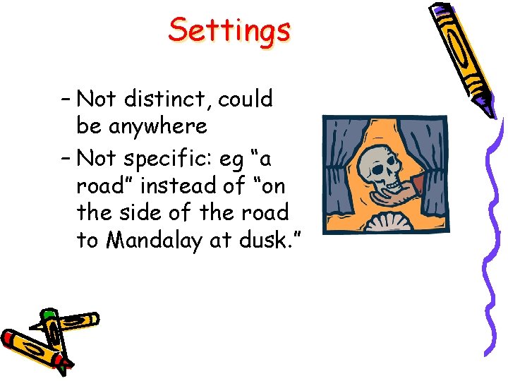 Settings – Not distinct, could be anywhere – Not specific: eg “a road” instead