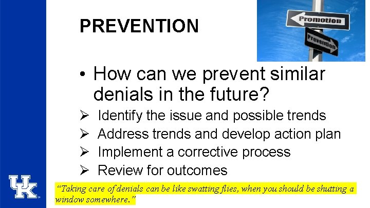 PREVENTION • How can we prevent similar denials in the future? Ø Ø Identify