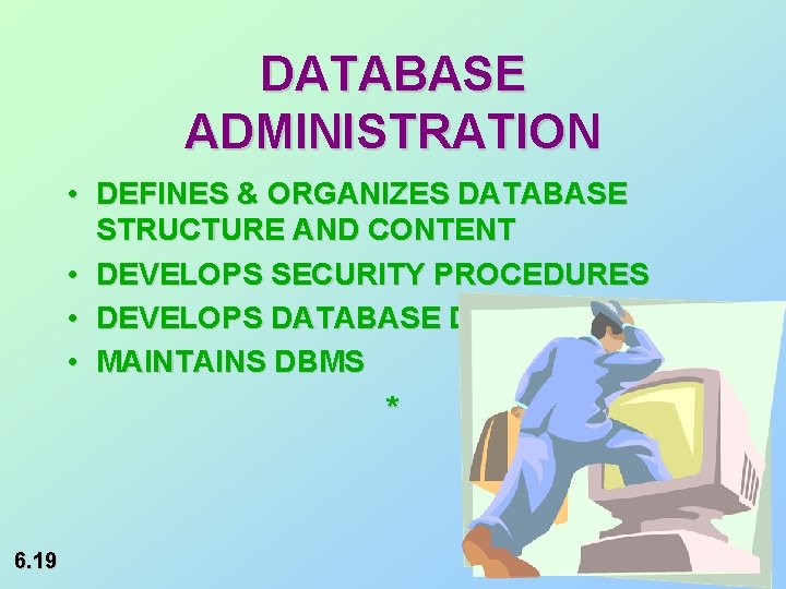 DATABASE ADMINISTRATION • DEFINES & ORGANIZES DATABASE STRUCTURE AND CONTENT • DEVELOPS SECURITY PROCEDURES