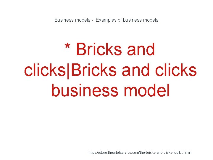 Business models - Examples of business models * Bricks and clicks|Bricks and clicks business