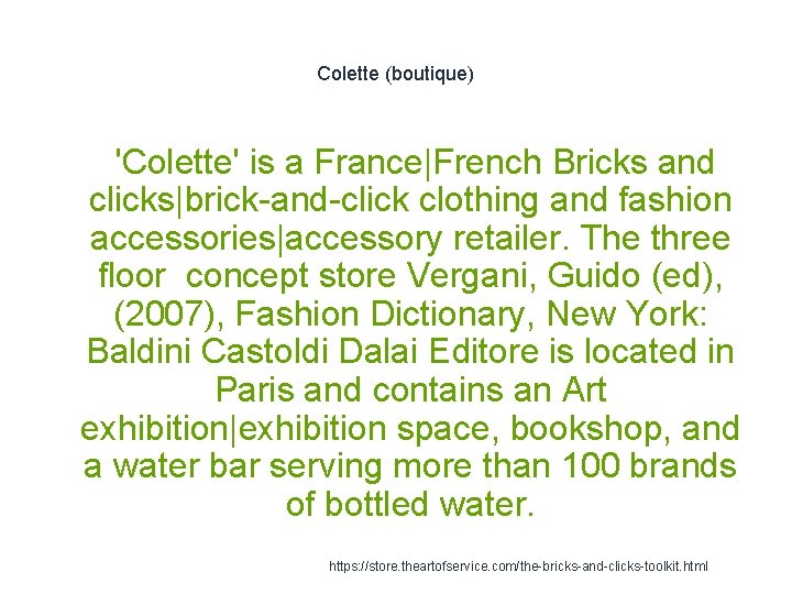 Colette (boutique) 'Colette' is a France|French Bricks and clicks|brick-and-click clothing and fashion accessories|accessory retailer.