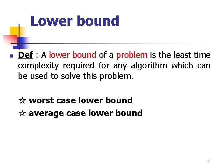 Lower bound n Def : A lower bound of a problem is the least