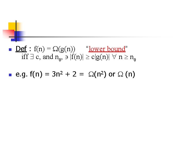 Def : f(n) = (g(n)) “lower bound” iff c, and n 0, |f(n)| c|g(n)|