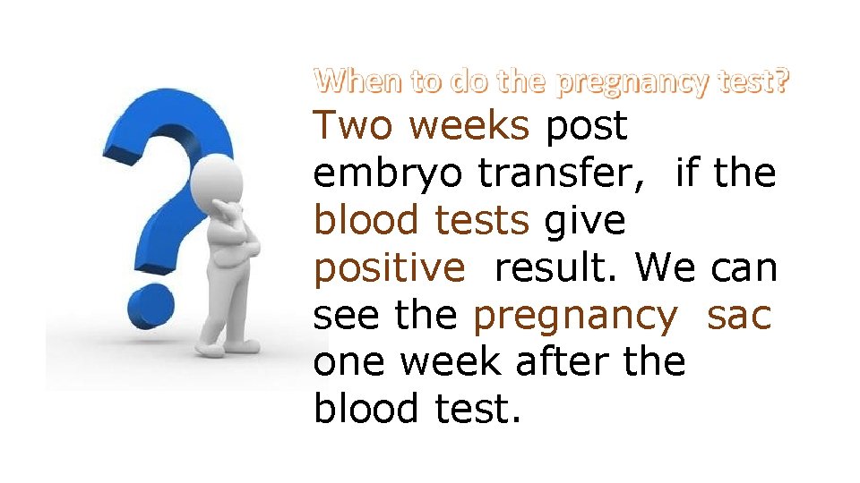 Two weeks post embryo transfer, if the blood tests give positive result. We can