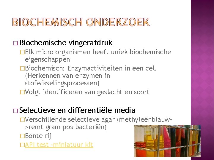 � Biochemische vingerafdruk �Elk micro organismen heeft uniek biochemische eigenschappen �Biochemisch: Enzymactiviteiten in een