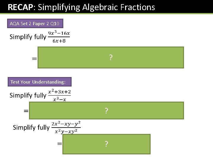 RECAP: Simplifying Algebraic Fractions AQA Set 2 Paper 2 Q 10 ? Test Your