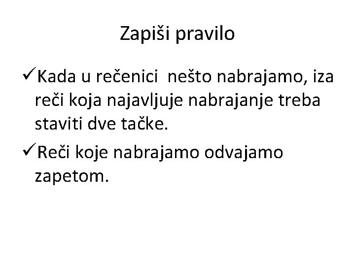 Zapiši pravilo üKada u rečenici nešto nabrajamo, iza reči koja najavljuje nabrajanje treba staviti